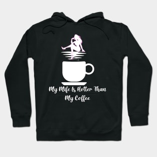 My wife is hotter then my coffee Hoodie